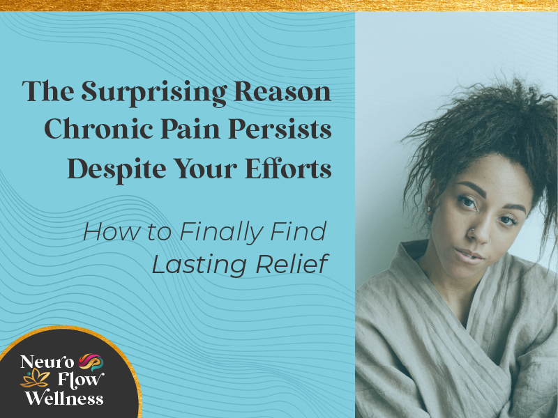 The Surprising Reason Chronic Pain Persists Despite Your Efforts (& How to Finally Find Lasting Relief)