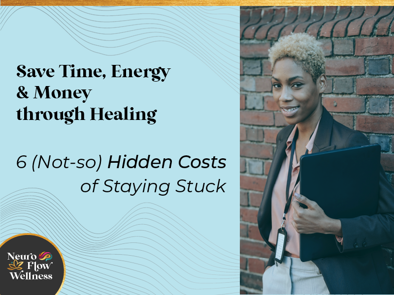 How to Save Time, Energy and Money Through Healing: 6 (Not-So-)Hidden Costs of Staying Stuck