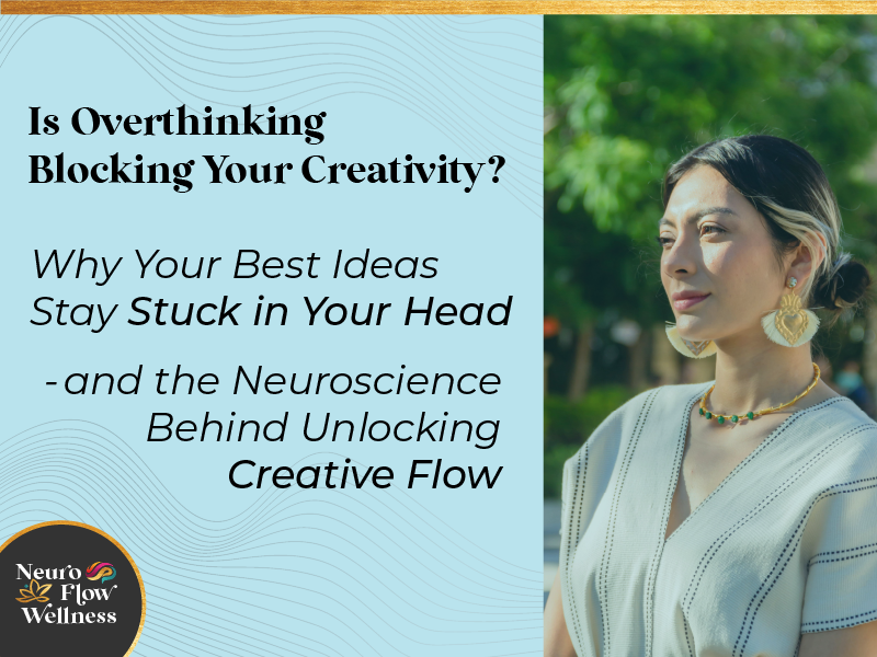 Is Overthinking Blocking Your Creative Flow? The Neuroscience Behind Turning Your Best Ideas into Reality